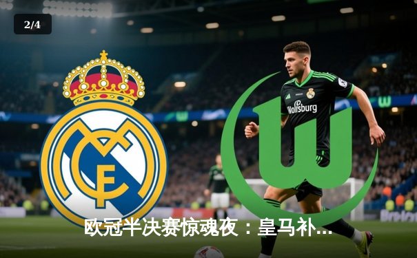 欧冠半决赛惊魂夜：皇马补时绝平拜仁，维尼修斯双响救主 - 2