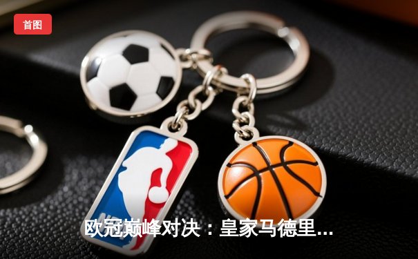 欧冠巅峰对决：皇家马德里加时绝杀曼城，本泽马戴帽创历史