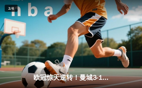 欧冠惊天逆转！曼城3-1力克皇马挺进决赛，罗德里戈双响定乾坤 - 2