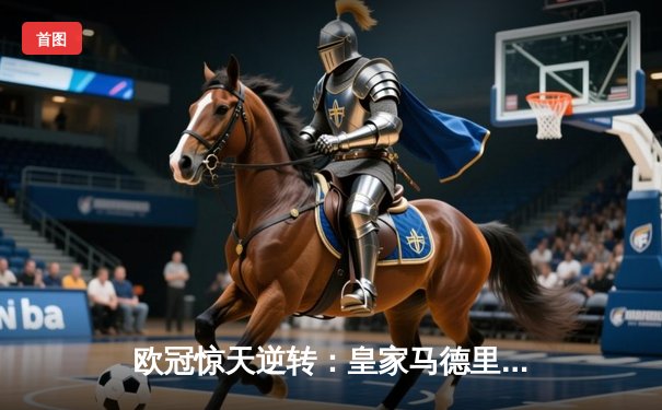 欧冠惊天逆转：皇家马德里3-1力克拜仁慕尼黑，维尼修斯梅开二度锁定决赛席位