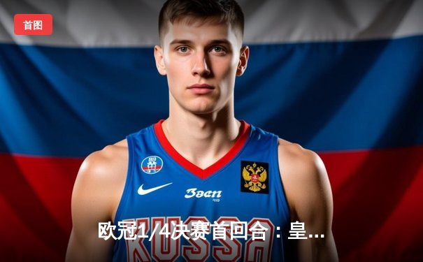 欧冠1/4决赛首回合：皇马主场3-1利物浦，贝林厄姆双响维尼修斯建功