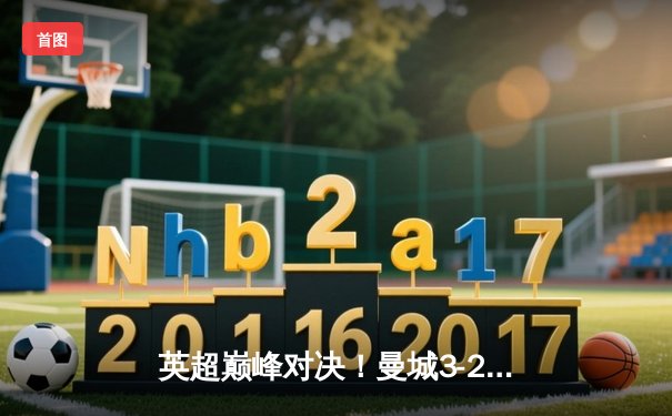 英超巅峰对决！曼城3-2绝杀利物浦，哈兰德双响福登制胜
