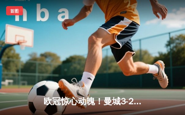 欧冠惊心动魄！曼城3-2逆转拜仁，哈兰德双响锁定四强席位