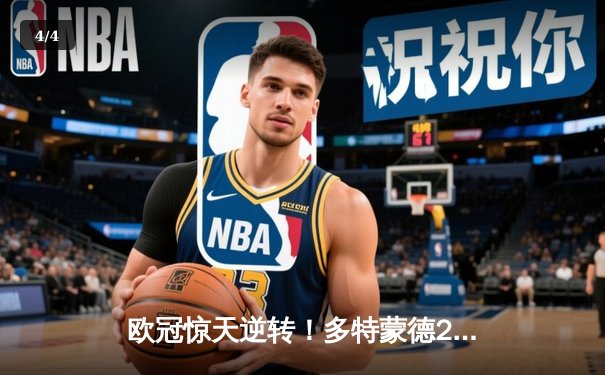 欧冠惊天逆转！多特蒙德2-1绝杀巴黎，胡梅尔斯制胜球点燃威斯特法伦 - 4