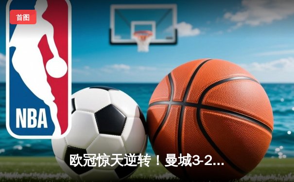 欧冠惊天逆转！曼城3-2绝杀拜仁，哈兰德双响创纪录